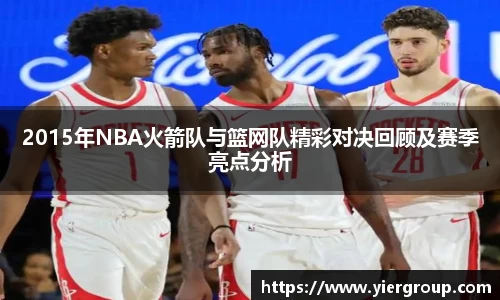 2015年NBA火箭队与篮网队精彩对决回顾及赛季亮点分析