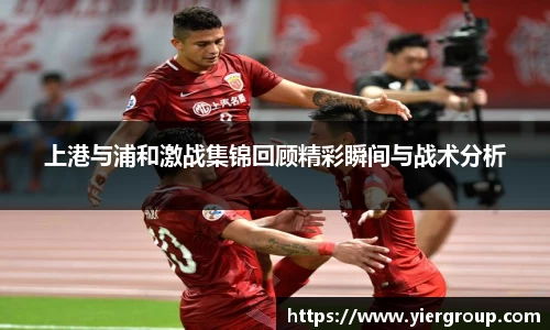 上港与浦和激战集锦回顾精彩瞬间与战术分析
