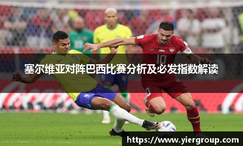 塞尔维亚对阵巴西比赛分析及必发指数解读