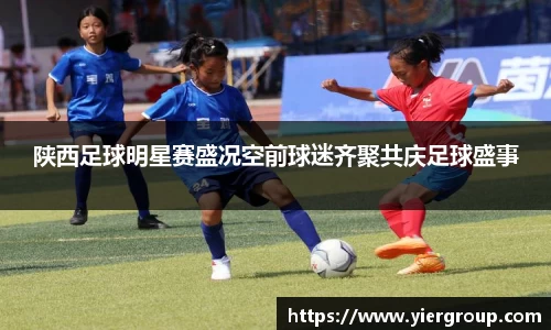 陕西足球明星赛盛况空前球迷齐聚共庆足球盛事